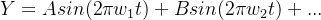 Y=Asin(2\pi w_{1}t)+Bsin(2\pi w_{2}t)+...