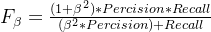 F_{\beta}=\frac{(1+{\beta}^{2})*Percision*Recall}{({\beta}^{2}*Percision)+Recall}