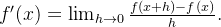 f'(x) = \lim_{h \rightarrow 0} \frac{f(x+h) - f(x)}{h}.