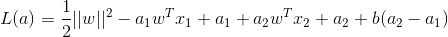 L(a)=\frac{1}{2}||w||^2-a_1w^Tx_1 +a_1 +a_2 w^Tx_2+a_2+b(a_2-a_1)