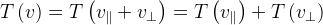 T\left ( v \right ) =T\left ( v_{\parallel } + v_{\perp } \right )=T\left ( v_{\parallel } \right )+T\left ( v_{\perp } \right )