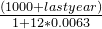 \frac{(1000+lastyear)}{1+12*0.0063}