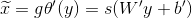 \widetilde{x} = g\theta '(y) = s(W'y+b')