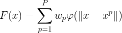 \large F(x) = \sum_{p=1}^{P}w_p\varphi (\left \| x-x^p \right \|)