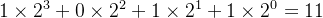 1 \times 2^{3}+0 \times 2^{2}+1 \times 2^{1}+1 \times 2^{0}=11