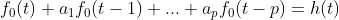 f_0(t)+a_1f_0(t-1)+...+a_pf_0(t-p)=h(t)