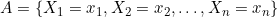 A=\left\{X_{1}=x_{1}, X_{2}=x_{2}, \ldots, X_{n}=x_{n}\right\}