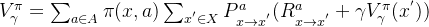 V_{\gamma}^{\pi}=\sum_{a \in A}\pi(x,a)\sum_{x^{'}\in X}P_{x\rightarrow x^{'}}^a(R_{x \rightarrow x^{'}}^a+\gamma V_{\gamma}^{\pi}(x^{'}))