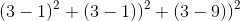 \left (3-1\right )^2+\left(3-1) \right )^2+\left(3-9) \right )^2