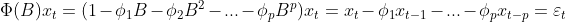 \Phi (B)x_t=(1-\phi _1B-\phi _2B^2-...-\phi _pB^p)x_t=x_t-\phi _1x_{t-1}-...-\phi _px_{t-p}=\varepsilon _t