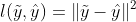 \l (\tilde{y},\hat{y})=\left \| \tilde{y} -\hat{y}\right \|^{2}