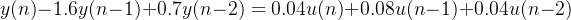 y(n)-1.6y(n-1)+0.7y(n-2)=0.04u(n)+0.08u(n-1)+0.04u(n-2)