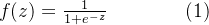 f(z)=\frac{1}{1+e^{-z}} \qquad\qquad (1)