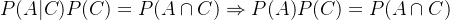 P(A|C)P(C)=P(A\cap C)\Rightarrow P(A)P(C)=P(A\cap C)