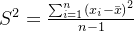 S ^{2}=\frac{\sum_{i=1}^{n}\left ( x_{i}-\bar{x} \right )^2}{n-1}