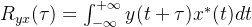 R_{yx}(\tau)=\int_{-\infty}^{+\infty}y(t+\tau)x^{*}(t)dt