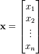 \mathbf{x} =\begin{bmatrix}x_1 \\x_2 \\\vdots \\x_n \\\end{bmatrix}