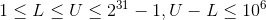 1\leq L\leq U\leq 2^{31} - 1,U-L\leq 10^{6}