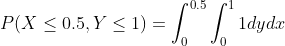 P(X\leq 0.5,Y\leq 1)=\int_{0}^{0.5}\int_{0}^{1}1dydx