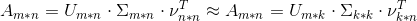 A_{m*n} = U_{m*n}\cdot \Sigma _{m*n}\cdot \nu _{n*n}^{T}\approx A_{m*n} = U_{m*k}\cdot \Sigma _{k*k}\cdot \nu _{k*n}^{T}