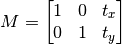 M = \begin{bmatrix} 1 & 0 & t_x \\ 0 & 1 & t_y  \end{bmatrix}