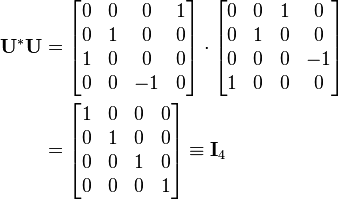 \begin{align}  \mathbf{U}^* \mathbf{U} &=  \begin{bmatrix}    0 & 0 &  0 & 1 \\    0 & 1 &  0 & 0 \\    1 & 0 &  0 & 0 \\    0 & 0 & -1 & 0  \end{bmatrix}    \cdot   \begin{bmatrix}    0 & 0 & 1 &  0 \\    0 & 1 & 0 &  0 \\    0 & 0 & 0 & -1 \\    1 & 0 & 0 &  0  \end{bmatrix} \\  &=   \begin{bmatrix}    1 & 0 & 0 & 0 \\    0 & 1 & 0 & 0 \\    0 & 0 & 1 & 0 \\    0 & 0 & 0 & 1  \end{bmatrix} \equiv  \mathbf{I}_4\end{align}