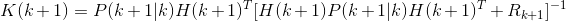 K(k+1) = P(k+1|k)H(k+1)^T[H(k+1)P(k+1|k)H(k+1)^T + R_{k+1}]^{-1}