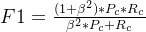 F1=\frac{(1+\beta ^{2})*P_{c}*R_{c}}{\beta^{2}*P_{c}+R_{c} }