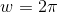 w=2 \pi