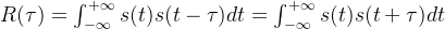 R(\tau)=\int_{-\infty}^{+\infty} s(t) s(t-\tau) d t=\int_{-\infty}^{+\infty} s(t) s(t+\tau) d t