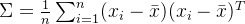 \Sigma = \frac{1}{n} \sum_{i=1}^{n} (x_i - \bar{x}) (x_i - \bar{x})^T