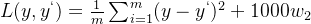 L(y,y^{`})=\frac{1}{m}\sum_{i=1}^{m}(y-y^{`})^{2}+1000w_{2}  