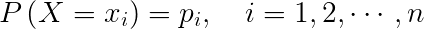 \large P\left(X=x_{i}\right)=p_{i}, \quad i=1,2, \cdots, n