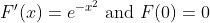 F'(x) = e^{-x^2} \text{ and } F(0)=0