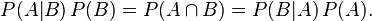 P(A|B)\, P(B) = P(A \cap B) = P(B|A)\, P(A). \!