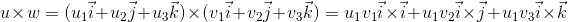 u\times w=(u_1\vec{i}+u_2\vec{j}+u_3\vec{k})\times (v_1\vec{i}+v_2\vec{j}+v_3\vec{k})=u_1v_1\vec{i}\times\vec{i}+u_1v_2\vec{i}\times\vec{j}+u_1v_3\vec{i}\times\vec{k}