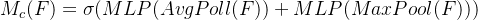 M_{c}(F)=\sigma (MLP(AvgPoll(F))+MLP(MaxPool(F)))