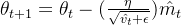 \theta_{t+1} = \theta_t - (\frac{\eta}{\sqrt{\hat{v_t} + \epsilon }}) \hat{m_t}