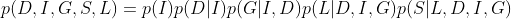 p(D,I,G,S,L)=p(I)p(D|I)p(G|I,D)p(L|D,I,G)p(S|L,D,I,G)