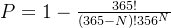 P = 1-\frac{365!}{(365-N)!356^N}