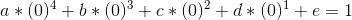 a*(0)^{4}+b*(0)^{3}+c*(0)^{2}+d*(0)^{1}+e=1
