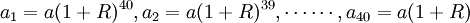 a_1=a(1+R)^{40},a_2=a(1+R)^{39},\cdots\cdots,a_{40}=a(1+R)