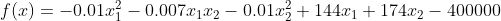 f(x)=-0.01x_{1}^{2}-0.007x_{1}x_{2}-0.01x_{2}^{2}+144x_{1}+174x_{2}-400000