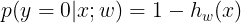 \large p(y=0|x;w)=1-h_{w}(x)