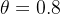 $\theta=0.8$