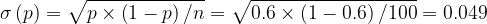 \large \sigma \left ( p \right ) = \sqrt{p\times \left ( 1-p \right )/n} = \sqrt{0.6\times \left ( 1-0.6 \right )/100} = 0.049