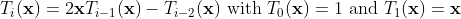 T_{i}(\mathbf{x}) = 2 \mathbf{x} T_{i-1}(\mathbf{x})-T_{i-2}(\mathbf{x}) \text { with } T_{0}(\mathbf{x})=1 \text { and } T_{1}(\mathbf{x})=\mathbf{x}