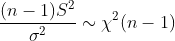 \frac{(n-1)S^2}{\sigma^2} \sim\chi^2(n-1)