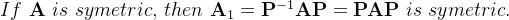 If\,\, \mathbf{A} \,\,is\,\, symetric,\, then\,\, \mathbf{A}_1 = \mathbf{P}^{-1}\mathbf{A}\mathbf{P} = \mathbf{P}\mathbf{A}\mathbf{P} \,\,is\,\, symetric.