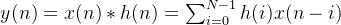 y(n)=x(n)*h(n)=\sum_{i=0}^{N-1}h(i)x(n-i)